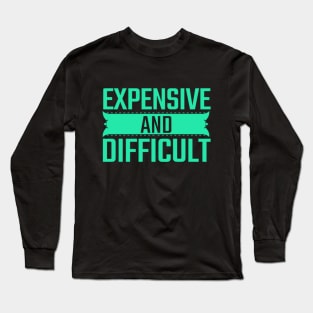 Expensive And Difficult Long Sleeve T-Shirt